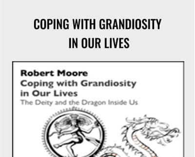 Coping with Grandiosity in Our Lives - Robert Moore