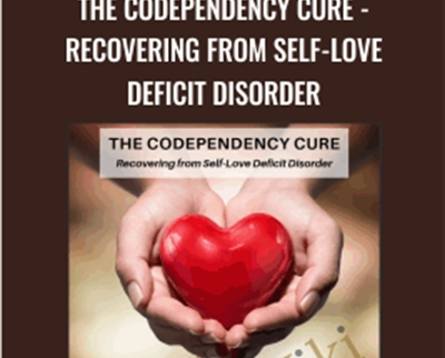 The Codependency Cure-Recovering from Self-Love Deficit Disorder - Ross Rosenberg