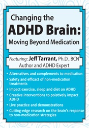 Changing the ADHD Brain -Moving Beyond Medication & Behavior Management - Jeff Tarrant