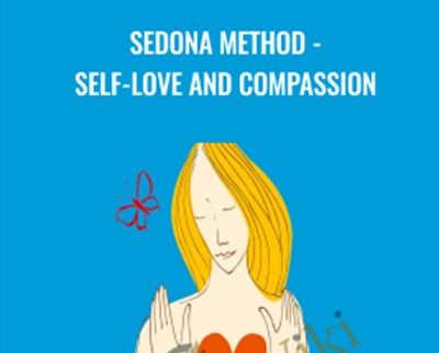 Sedona Method-Self-Love and Compassion - Hale Dwoskin