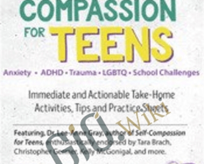Self-Compassion for Teens: Immediate and Actionable Strategies to Increase Happiness and Resilience - Lee-Anne Gray