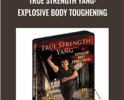 True Strength Yang: Explosive Body Toughening - Stephan Berwick