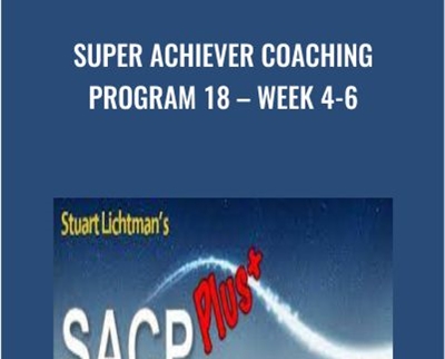 Super Achiever Coaching Program 18 -Week 4-6 - Stuart Lichtman