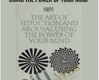 The Art of Seduction and Arousal Using the Power of Your Mind - Amargi Hillier