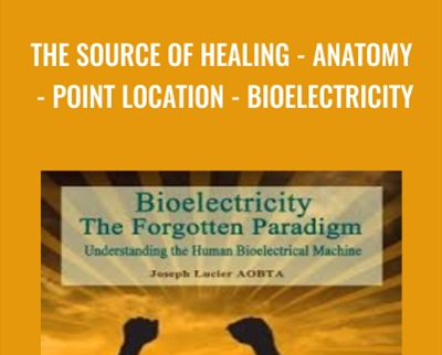 The Source Of Healing -Anatomy -Point Location -Bioelectricity - Joseph Lucier