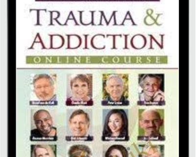 Trauma and Addiction Online Course - Bessel van der Kolk and Others
