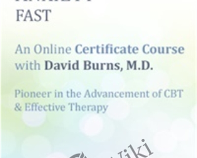 Treat Anxiety Fast: Certificate Course with Dr. David Burns - David Burns