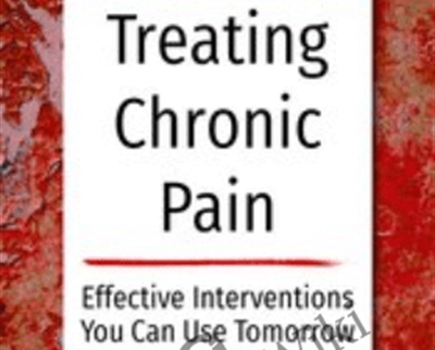 Treating Chronic Pain Effective interventions you can use tomorrow - Bruce Singer
