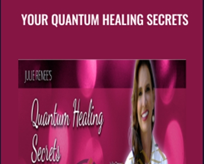 Your Quantum Healing Secrets - Julie Renee