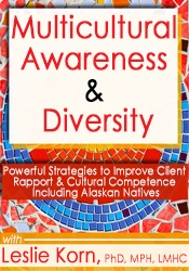 Multicultural Awareness & Diversity -Powerful Strategies to Improve Client Rapport & Cultural Competence Including Alaskan Natives - Leslie Korn