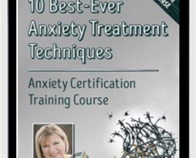 10 Best-Ever Anxiety Treatment Techniques-Anxiety Certification Training Course - Margaret Wehrenberg