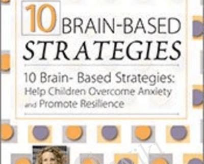 10 Brain-Based Strategies-Help Children Overcome Anxiety and Promote Resilience - Tina Payne Bryson