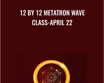 12 by 12 Metatron Wave Class-April 22 - Presence Healing