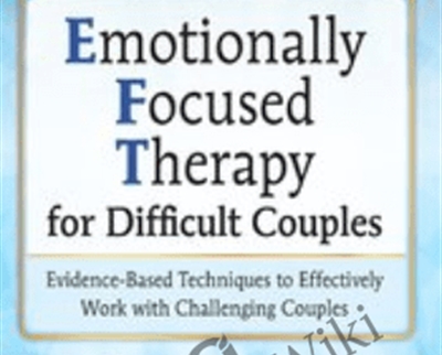2-Day Certificate Course Emotionally Focused Therapy (EFT) for Difficult Couples-Evidence-Based Techniques to Effectively Work With Challenging Couples - Susan Johnson