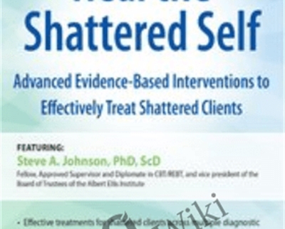 2-Day Certificate Course-Heal the Shattered Self-Advanced Evidence-Based Interventions to Effectively Treat Shattered Clients - Steve A Johnson