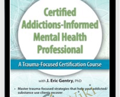 2-Day: Certified Addictions-Informed Mental Health Professional-A Trauma-Focused Certification Course - Eric Gentry