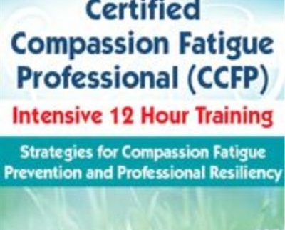 2-Day-Certified Compassion Fatigue Professional (CCFP) Intensive 12 Hour Training-Strategies for Compassion Fatigue Prevention and Professional Resiliency - J. Eric Gentry
