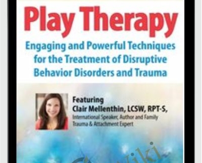 2-Day Conference-Play Therapy-Engaging Powerful Techniques for the Treatment of Disruptive Behavior Disorders and Trauma - Clair Mellenthin