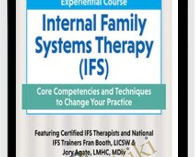 2-Day Experiential Course Internal Family Systeams Therapy (IFS)-Core Competencies and Techniques to Change Your Practice - Fran D. Booth and Jory Agate Agate