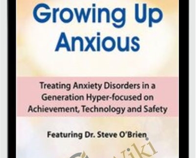 2-Day Growing Up Anxious-Treating Anxiety Disorders in a Generation Hyper-focused on Achievement
