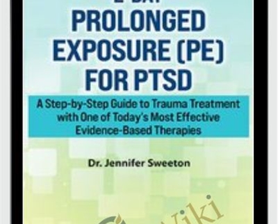 2-Day Prolonged Exposure (PE) for PTSD-A Step-by-Step Guide to Trauma Treatment with One of Today's Most Effective Evidence-Based Therapies - Jennifer Sweeton