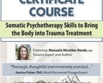 2-Day Trauma Certificate Course-Somatic Psychotherapy Skills to Bring the Body into Trauma Treatment - Manuela Mischke-Reeds