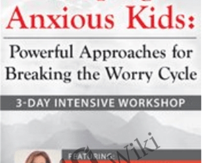 3-Day Intensive Workshop Helping Anxious Kids-Powerful Approaches for Breaking the Worry Cycle - Lynn Lyons