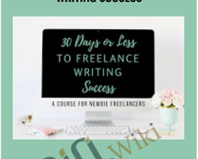 30 Days or Less to Freelance Writing Success - Gina Horkey
