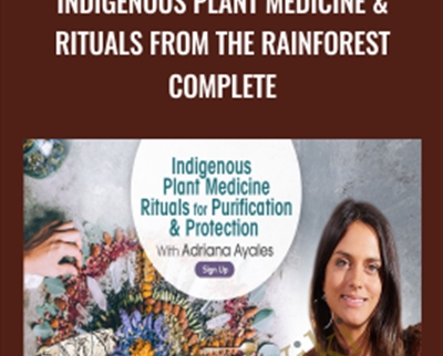 Indigenous Plant Medicine and Rituals From the Rainforest Complete - Adriana Ayales