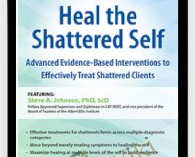 2-Day Course-Heal the Shattered Self-Advanced Evidence-Based Interventions to Effectively Treat Shattered Clients - Steve A Johnson