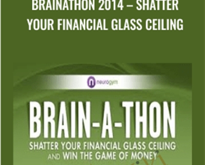 Brainathon 2014-Shatter Your Financial Glass Ceiling - John Assaraf