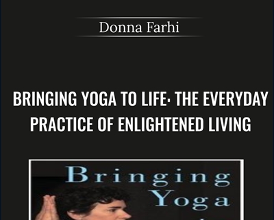Bringing Yoga to Life-The Everyday Practice of Enlightened Living - Donna Farhi