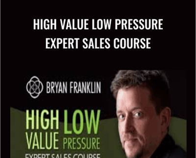 High Value Low Pressure Expert Sales Course - Bryan Franklin
