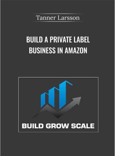 Build A Private Label Business In Amazon - Tanner Larsson