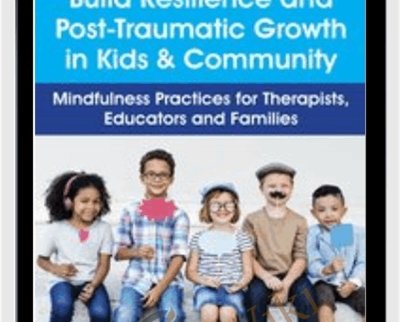 Build Resilience and Post-Traumatic Growth in Kids & Community-Mindfulness Practices for Therapists