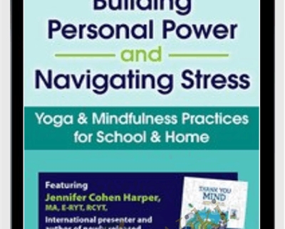 Building Personal Power and Navigating Stress-Yoga & Mindfulness Practices for School and Home - Jennifer Cohen Harper