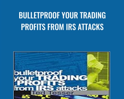 Bulletproof Your Trading Profits from IRS Attacks - Ted Tesser