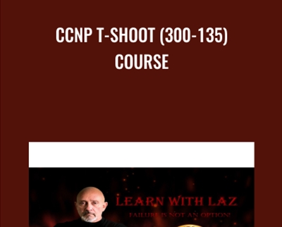 CCNP T-SHOOT (300-135) Course - Lazaro Diaz
