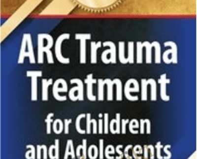 Certificate Course: ARC Trauma Treatment for Children and Adolescents - Margaret E. Blaustein