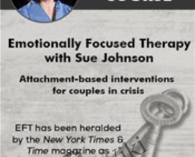 Certificate Course in Emotionally Focused Therapy with Sue Johnson: Attachment-Based Interventions for Couples in Crisis - Susan Johnson