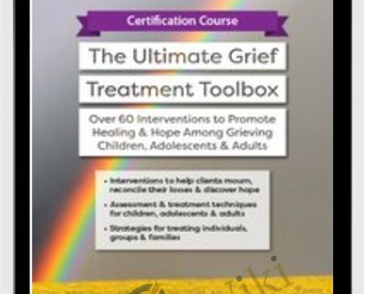 Certification Course: The Ultimate Grief Treatment Toolbox: Over 60 Interventions to Promote Healing & Hope Among Grieving Children