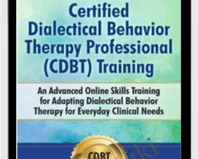 Certified Dialectical Behavior Therapy Professional (C-DBT) Training: An Advanced Online Skills Training for Adapting Dialectical Behavior Therapy for Everyday Clinical Needs - Jean Eich & Lane Pederson