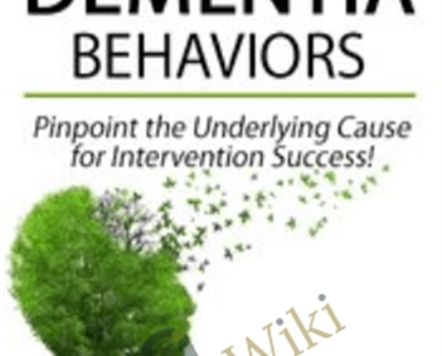 Challenging Dementia Behaviors: Pinpoint the Underlying Cause for Intervention Success! - M. Catherine Wollman
