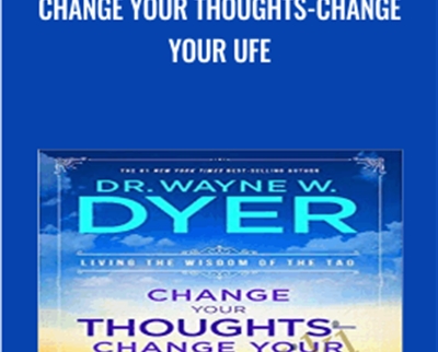 Change Your Thoughts-Change Your Ufe - Wayne Dyer