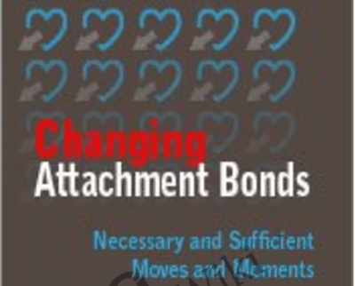 Changing Attachment Bonds: Necessary and Sufficient Moves and Moments with Dr. Sue Johnson - Susan Johnson
