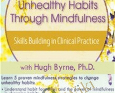 Changing Unhealthy Habits Through Mindfulness: Skills Building in Clinical Practice - Hugh Byrne