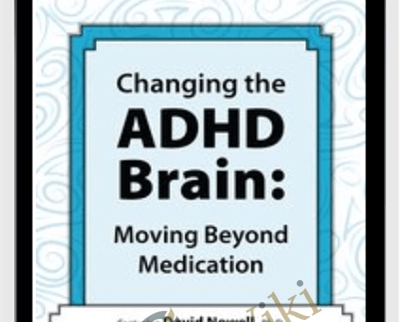 Changing the ADHD Brain: Moving Beyond Medication - David Nowell