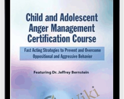 Child and Adolescent Anger Management Certification Course: Fast Acting Strategies to Prevent and Overcome Oppositional and Aggressive Behav - Dr. Jeffrey Bernstein