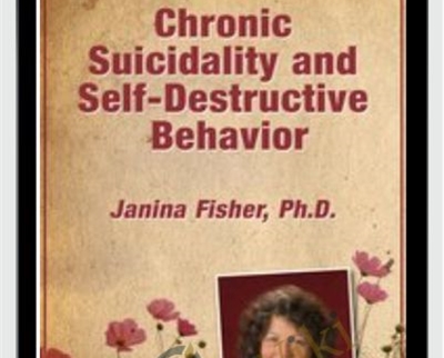 Chronic Suicidality and Self-Destructive Behavior - Janina Fisher