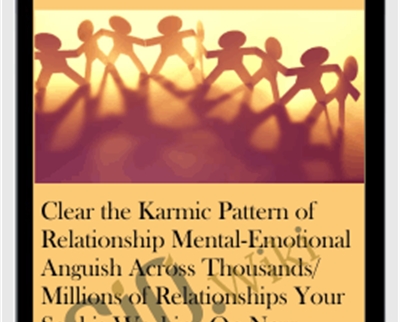 Clear the Karmic Pattern of Relationship Mental-Emotional Anguish Across Thousands/Millions of Relationships Your Soul is Working On Now